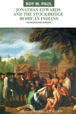 Jonathan Edwards and the Stockbridge Mohican Indians: His Mission and Sermons by Haykin, Michael A. G.