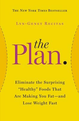 The Plan: Eliminate the Surprising Healthy Foods That Are Making You Fat--And Lose Weight Fast by Recitas, Lyn-Genet