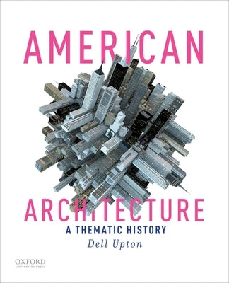 American Architecture: A Thematic History by Upton, Dell