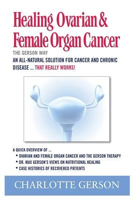 Healing Ovarian & Female Organ Cancer by Gerson, Charlotte
