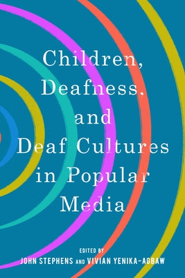 Children, Deafness, and Deaf Cultures in Popular Media by Stephens, John