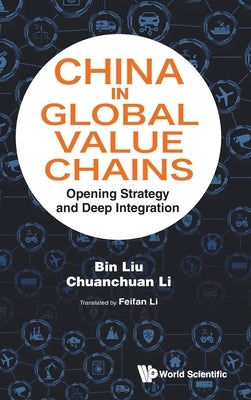 China in Global Value Chains: Opening Strategy and Deep Integration by Liu, Bin