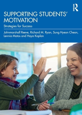 Supporting Students' Motivation: Strategies for Success by Reeve, Johnmarshall