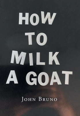 How to Milk a Goat by Bruno, John