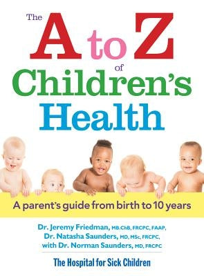 The A to Z of Children's Health: A Parent's Guide from Birth to 10 Years by Friedman, Jeremy