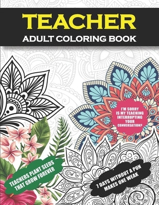 Teacher Adult Coloring Book: Funny Teacher Gift For Women and Men- New Teacher Graduation, Appreciation, Retirement Fun Gag Gift with Hilarious Pun by Life, New Teacher