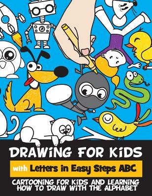 Drawing for Kids with Letters in Easy Steps ABC: Cartooning for Kids and Learning How to Draw with the Alphabet by Goldstein, Rachel a.