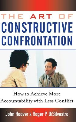 The Art of Constructive Confrontation: How to Achieve More Accountability with Less Conflict by Hoover, John
