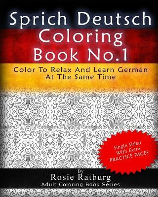 Sprich Deutsch Coloring Book No.1: Color To Relax And Learn German At The Same Time by Ratburg, Rosie