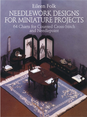 Needlework Designs for Miniature Projects: 64 Charts for Counted Cross-Stitch and Needlepoint by Folk, Eileen