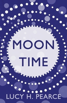 Moon Time: Living in Flow with Your Cycle by Pearce, Lucy H.