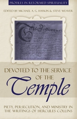 Devoted to the Service of the Temple: Piety, Persecution, and Ministry in the Writings of Hercules Collins by Haykin, Michael A. G.