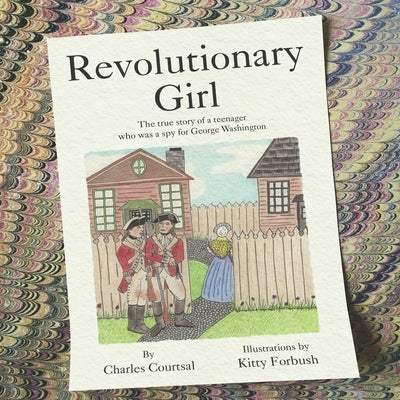 Revolutionary Girl: The true story of a teenager who was a spy for George Washington by Forbush, Kitty