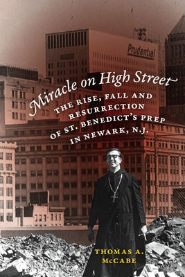 Miracle on High Street: The Rise, Fall and Resurrection of St. Benedict's Prep in Newark, N.J. by McCabe, Thomas A.