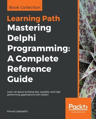 Mastering Delphi Programming: A Complete Reference Guide by Gabrijel&#269;i&#269;, Primoz