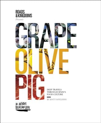 Grape, Olive, Pig: Deep Travels Through Spain's Food Culture by Goulding, Matt