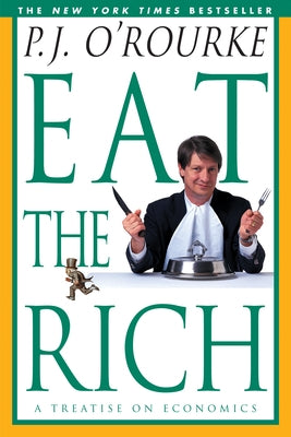 Eat the Rich: A Treatise on Economics by O'Rourke, P. J.