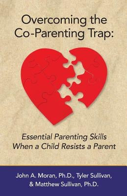 Overcoming the Co-Parenting Trap: Essential Parenting Skills When a Child Resists a Parent by Sullivan, Tyler