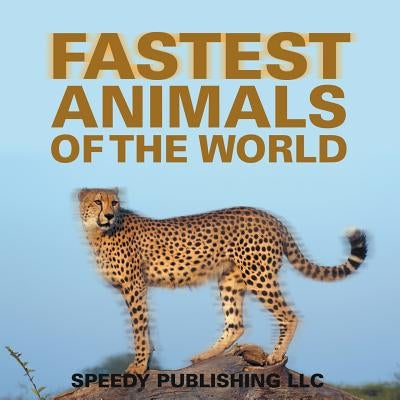 Fastest Animals Of The World by Speedy Publishing LLC