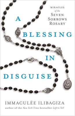A Blessing in Disguise: Miracles of the Seven Sorrows Rosary by Ilibagiza, Immacul&#233;e