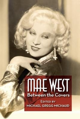 Mae West: Between the Covers by Michaud, Michael Gregg