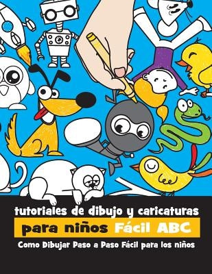 Tutoriales de Dibujo y Caricaturas Para Niños Fácil ABC: Como Dibujar Paso a Paso Fácil Para los Niños by Goldstein, Rachel