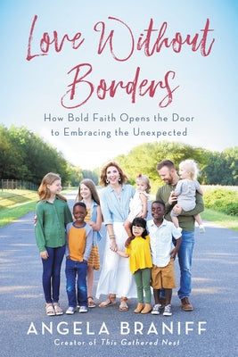 Love Without Borders: How Bold Faith Opens the Door to Embracing the Unexpected by Braniff, Angela