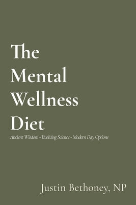 The Mental Wellness Diet: Ancient Wisdom - Evolving Science - Modern Day Options by Bethoney, Justin