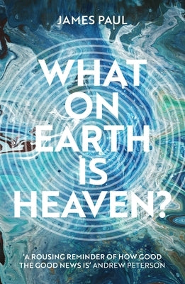 What on Earth Is Heaven? by Paul, James