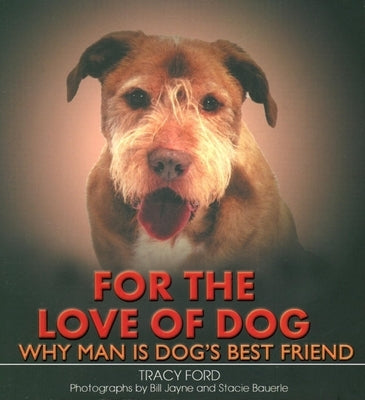 For the Love of Dog: Why Man Is Dog's Best Friend by Ford, Tracy