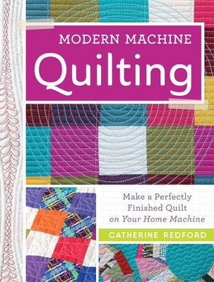 Modern Machine Quilting: Make a Perfectly Finished Quilt on Your Home Machine by Redford, Catherine