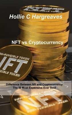 NFT vs Cryptocurrency: Difference Between Nft and Cryptocurrency, The 10 Most Expensive Ever Sold by Hargreaves, Hollie C.