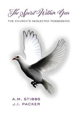The Spirit Within You: The Church's Neglected Possession by Packer, James I.