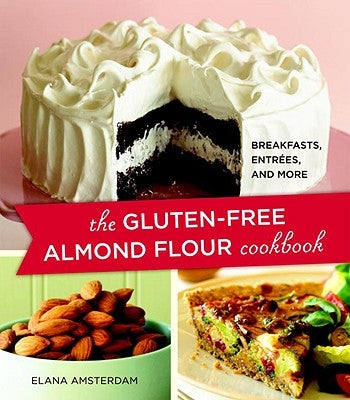 The Gluten-Free Almond Flour Cookbook: Breakfasts, Entrees, and More by Amsterdam, Elana