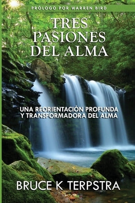 Tres Pasiones del Alma: Una Reorientacion Profunda y Transformadora del Alma by Mattson, Timothy