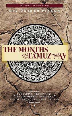 The Months of Tamuz and Av: Embracing Brokenness - 17th of Tamuz, Tisha b'Av, & Tu b'Av by Pinson, Dovber