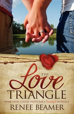 The Love Triangle: What Every Couple Needs for a Successful Marriage by Beamer, Renee