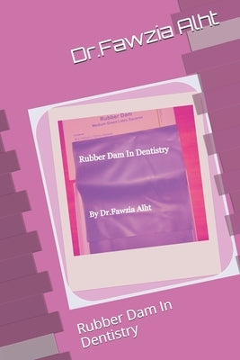 Rubber: Rubber Dam In Dentistry: Rubber Dam In Dentistry by Alht, Dr Fawzia