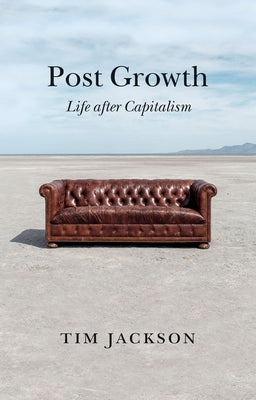 Post Growth: Life After Capitalism by Jackson, Tim