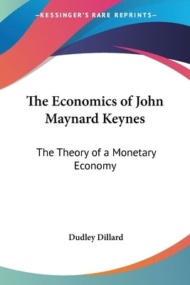 The Economics of John Maynard Keynes: The Theory of a Monetary Economy by Dillard, Dudley