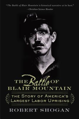 The Battle of Blair Mountain: The Story of America's Largest Labor Uprising by Shogan, Robert
