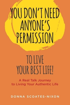 You Don't Need Anyone's Permission to Live Your Best Life! by Scoates-Nixon, Donna