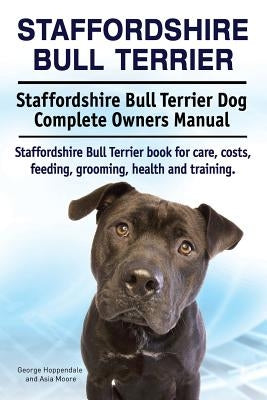 Staffordshire Bull Terrier. Staffordshire Bull Terrier Dog Complete Owners Manual. Staffordshire Bull Terrier book for care, costs, feeding, grooming, by Moore, Asia