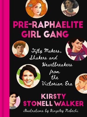 Pre-Raphaelite Girl Gang: Fifty Makers, Shakers and Heartbreakers from the Victorian Era by Walker, Kirsty Stonell