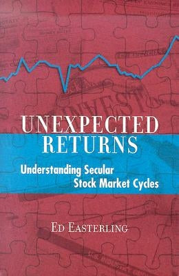 Unexpected Returns: Understanding Secular Stock Market Cycles by Easterling, Ed