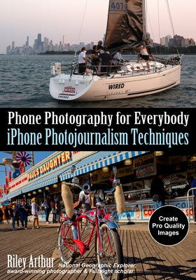 Phone Photography for Everybody: iPhone Photojournalism Techniques by Arthur, Riley