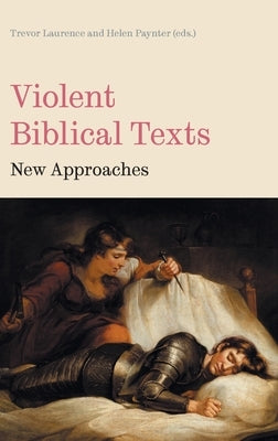 Violent Biblical Texts: New Approaches by Laurence, Trevor