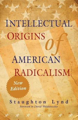 Intellectual Origins of American Radicalism by Lynd, Staughton