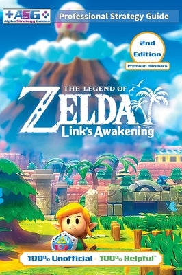 The Legend of Zelda Links Awakening Strategy Guide (2nd Edition - Premium Hardback): 100% Unofficial - 100% Helpful Walkthrough by Guides, Alpha Strategy