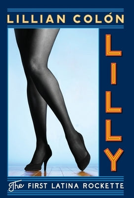 Lilly: The First Latina Rockette by Colon, Lillian